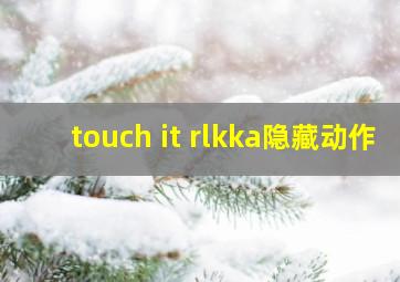 touch it rlkka隐藏动作